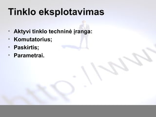 Tinklo eksplotavimas
• Aktyvi tinklo techninė įranga:
• Komutatorius;
• Paskirtis;
• Parametrai.
 