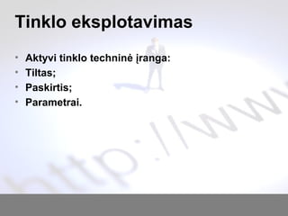 Tinklo eksplotavimas
• Aktyvi tinklo techninė įranga:
• Tiltas;
• Paskirtis;
• Parametrai.
 