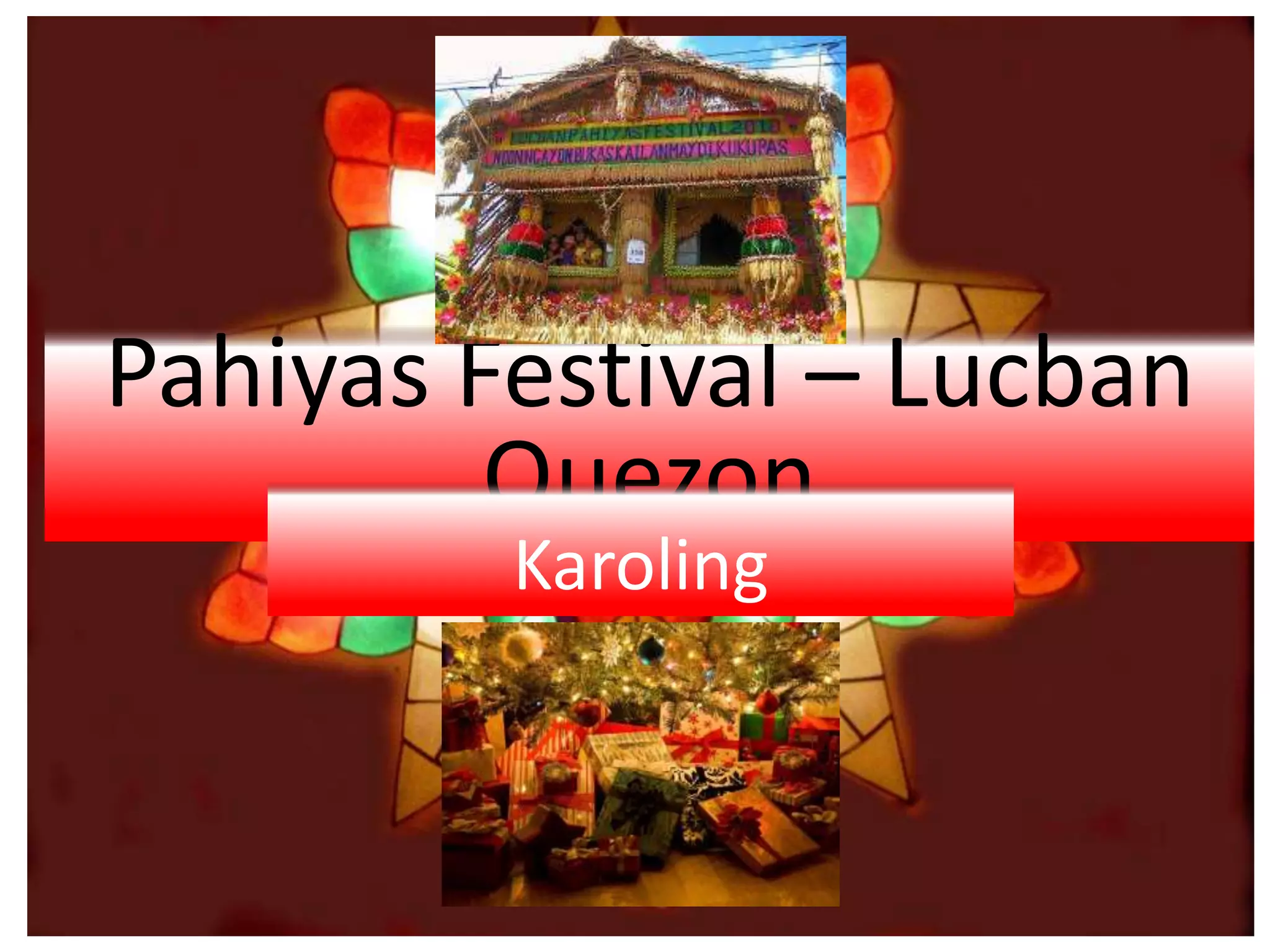 Pahiyas Festival – Lucban
Quezon
Karoling
 