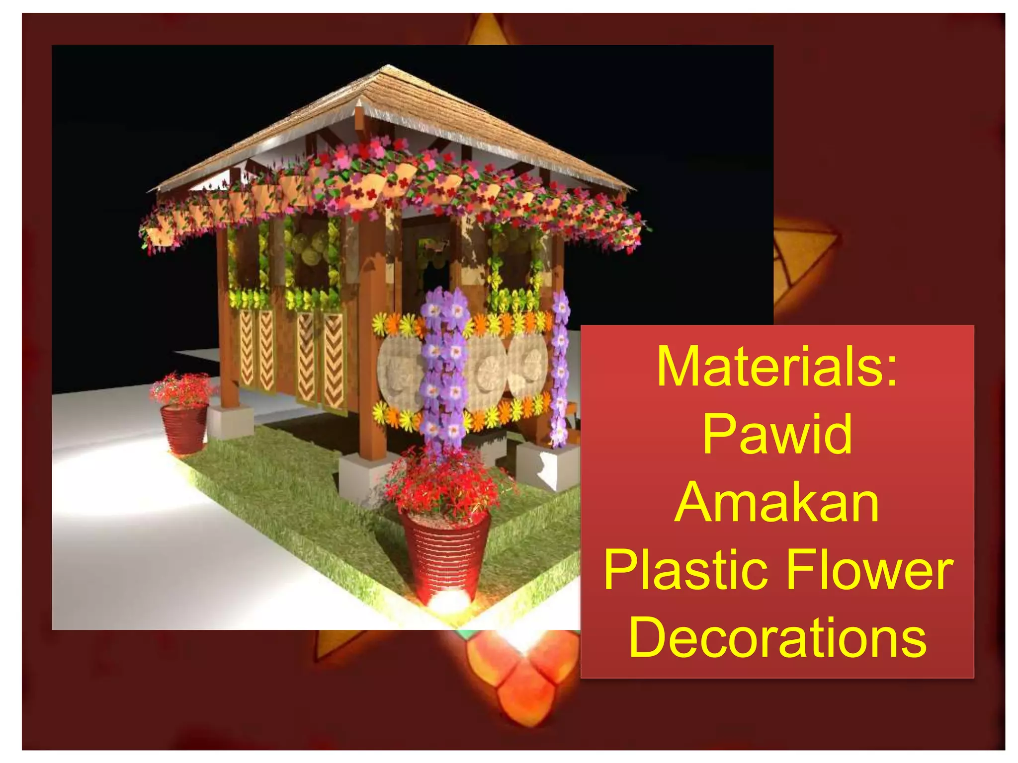 Materials:
Pawid
Amakan
Plastic Flower
Decorations
 