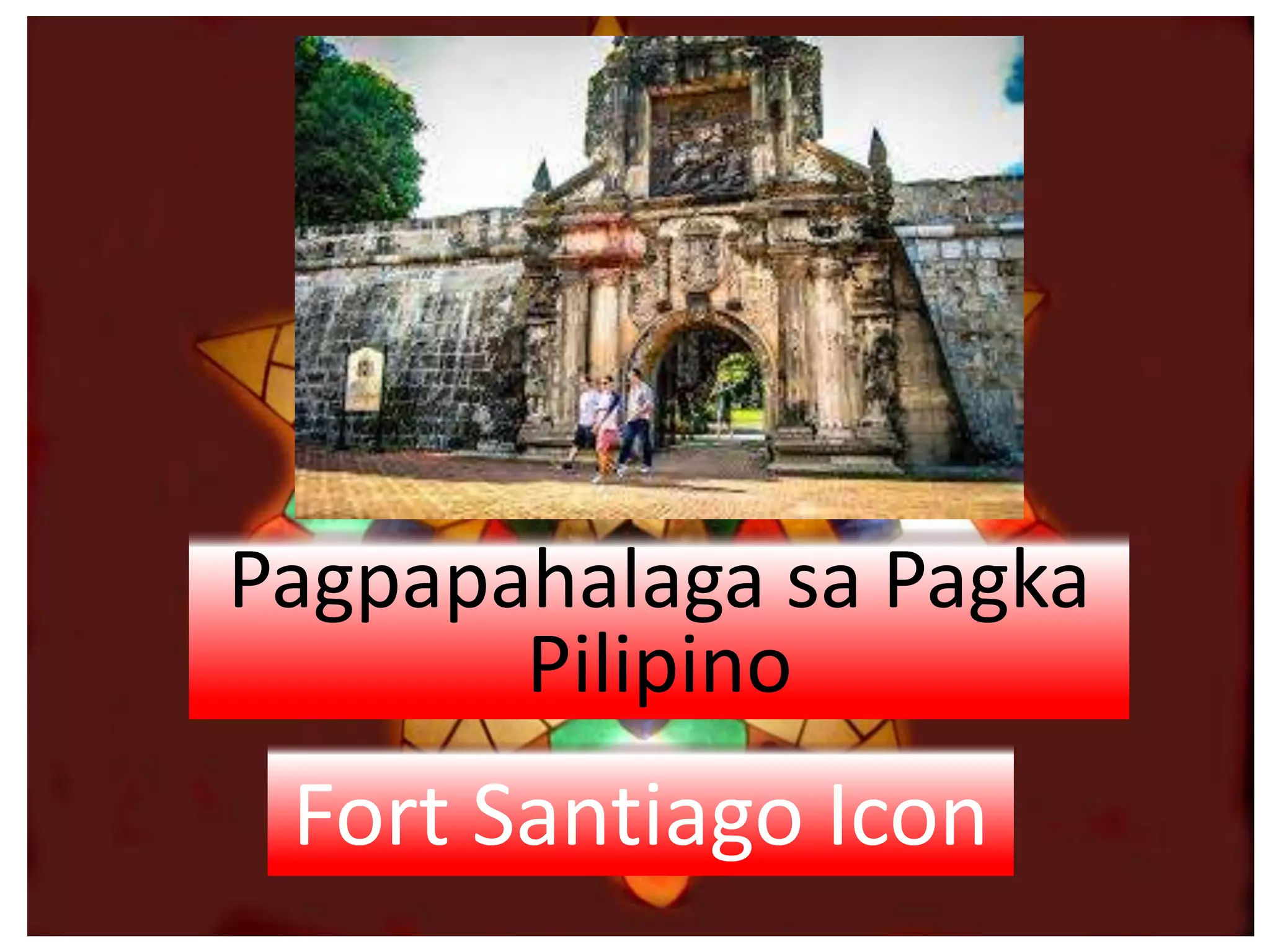 Fort Santiago Icon
Pagpapahalaga sa Pagka
Pilipino
 