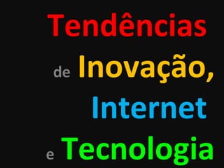 Tendências   de   Inovação, Internet  e   Tecnologia 