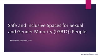 Safe and Inclusive Spaces for Sexual
and Gender Minority (LGBTQ) People
www.marnipanas.com
Marni Panas, BHAdmn, CCIP
 
