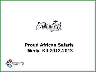 Proud African Safaris
 Media Kit 2012-2013
 