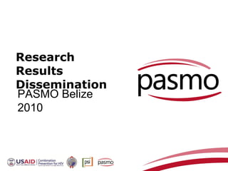 Research
Results
Dissemination
PASMO Belize
2010
 