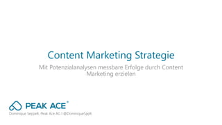 Dominique Seppelt, Peak Ace AG I @DominiqueSpplt
Content Marketing Strategie
Mit Potenzialanalysen messbare Erfolge durch Content
Marketing erzielen
 