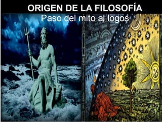 ORIGEN DE LA FILOSOFÍA
Paso del mito al logos
 