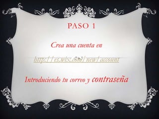 PASO 1

         Crea una cuenta en
   http://es.wix.com/new/account

Introduciendo tu correo y contraseña
 