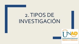 2.TIPOS DE
INVESTIGACIÓN
 