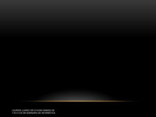 LOURDES JUÁREZ IDE10143069 SÁBADO DE
7:00 A 9:00 AM SEMINARIO DE INFORMÁTICA

 