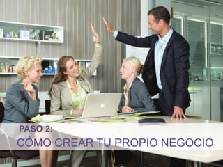 How to start building a business today 
Step two 
CÓMO CREAR TU PROPIO NEGOCIO 
PASO 2:  