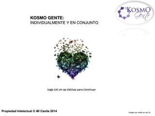 KOSKOSMMO GENTE:O GENTE:
INDIVIDUALINDIVIDUALMMENTE Y EN CONJUNTOENTE Y EN CONJUNTO
Imagen por nellart en sxc.huImagen por nellart en sxc.huPropiedad Intelectual ©Propiedad Intelectual © Mi CasitaMi Casita 20142014
haga clic en las flechas para continuarhaga clic en las flechas para continuar 
 