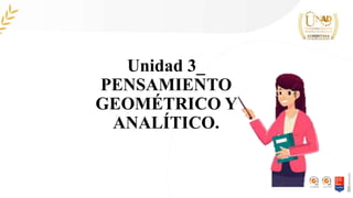 Unidad 3_
PENSAMIENTO
GEOMÉTRICO Y
ANALÍTICO.
 