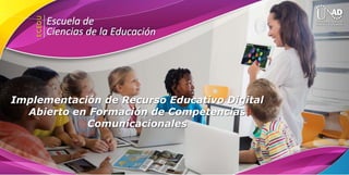 Implementación de Recurso Educativo Digital
Abierto en Formación de Competencias
Comunicacionales
 