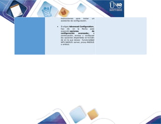 instrucciones para iniciar un
asistente de configuración.
 Si eliges Advanced Configuration,
haz clic en la flecha para
expandir opciones de
configuración avanzaday, a
continuación, revisar y configurar
las opciones disponibles en función
de en la que desee - funcionalidad
NPS RADIUS server, proxy RADIUS
o ambos.
 