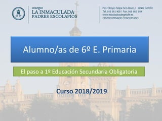 Alumno/as de 6º E. Primaria
El paso a 1º Educación Secundaria Obligatoria
Curso 2018/2019
 