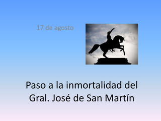 17 de agosto
Paso a la inmortalidad del
Gral. José de San Martín
 