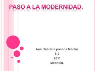 Paso a la modernidad. Ana Gabriela posada Macías  8-2 2011 Medellín. 