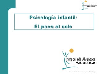 Inmaculada Alventosa Luna - Psicóloga
Psicología infantil:Psicología infantil:
El paso al coleEl paso al cole
 
