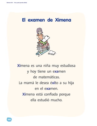 Ediciones R & V Paso a pasito aprendo solito(a)
100
Ximena es una niña muy estudiosa
y hoy tiene un examen
de matemáticas.
La mamá le desea éxito a su hija
en el examen.
Ximena está confiada porque
ella estudió mucho.
El examen de Ximena
 