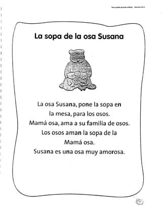 Patoa par¡toaprendosol¡to(a) Ed¡c¡onesR& V
Losopode lo osqSusqno
LaosaSusana,ponelasopaen
lames?,paralososos.
Mamá osa,?ffia a sufamiliadeosos.
Losososamanlasopadela
Mamáosa.
Susanaesunaosamuyamorosa.
 