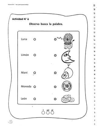 Edicione¡R& V Pasoa pa:itoaprendorolito(a) É,::
iis,
TiT:
tig
tg
l*
ActividodN'ó
Observabuscala palabra.
l m l n l
Luna ü
Limón C
Maní
Moneda O
León C
o
o
o
o
o
o o o
 