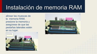 Instalación de memoria RAM
alinear las muescas de
la memoria RAM,
presione la memoria y
asegúrese de que las
pestañas laterales estén
en su lugar.
 