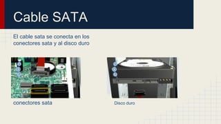 Cable SATA
El cable sata se conecta en los
conectores sata y al disco duro
conectores sata Disco duro
 