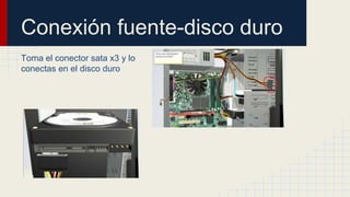 Conexión fuente-disco duro
Toma el conector sata x3 y lo
conectas en el disco duro
 