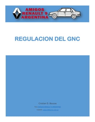 Cristian D. Bouzas
Para AMIGOS RENAULT 9 ARGENTINA
FUENTE: www.GNCeros.com.ar
REGULACION DEL GNC
 