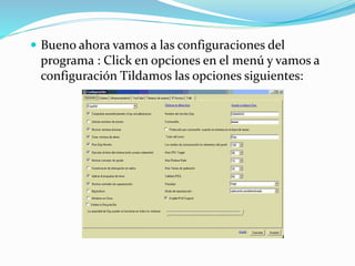  Bueno ahora vamos a las configuraciones del
programa : Click en opciones en el menú y vamos a
configuración Tildamos las opciones siguientes:
 