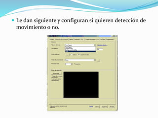  Le dan siguiente y configuran si quieren detección de
movimiento o no.
 