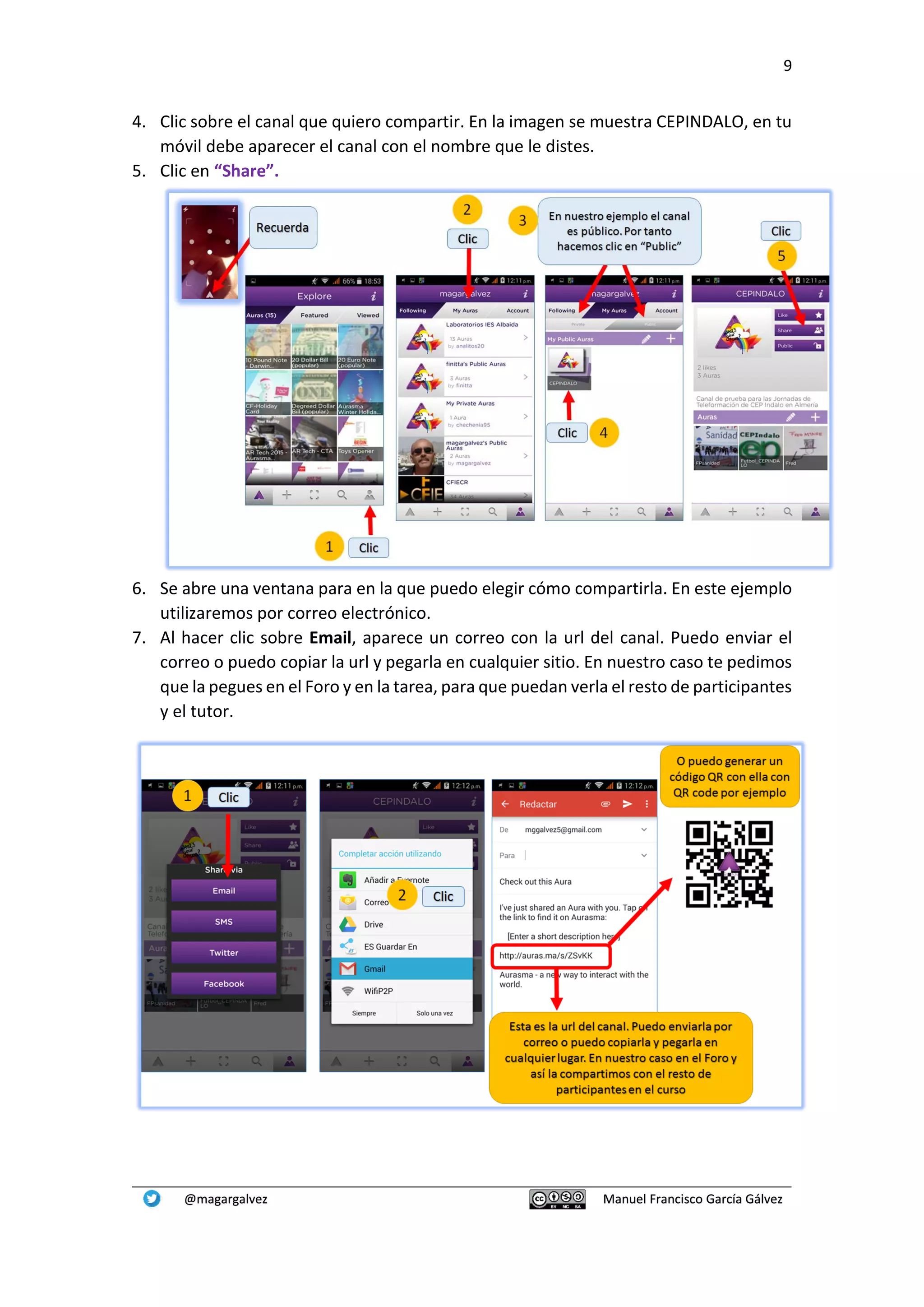 9
@magargalvez Manuel Francisco García Gálvez
4. Clic sobre el canal que quiero compartir. En la imagen se muestra CEPINDALO, en tu
móvil debe aparecer el canal con el nombre que le distes.
5. Clic en “Share”.
6. Se abre una ventana para en la que puedo elegir cómo compartirla. En este ejemplo
utilizaremos por correo electrónico.
7. Al hacer clic sobre Email, aparece un correo con la url del canal. Puedo enviar el
correo o puedo copiar la url y pegarla en cualquier sitio. En nuestro caso te pedimos
que la pegues en el Foro y en la tarea, para que puedan verla el resto de participantes
y el tutor.
 