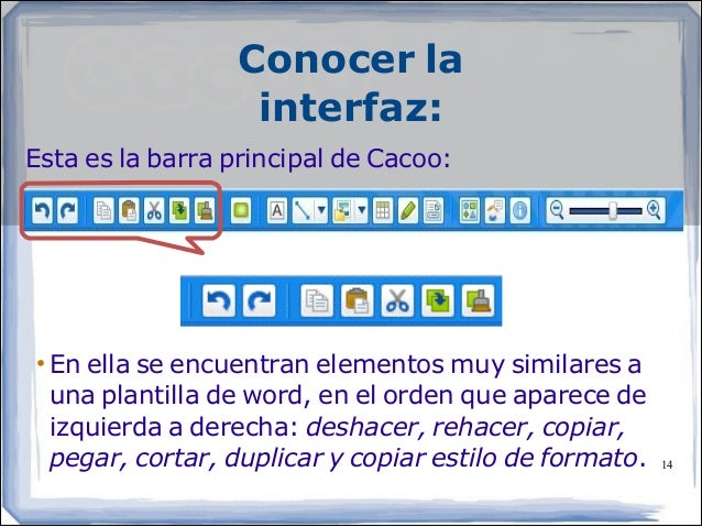 Conocer la
interfaz:
Esta es la barra principal de Cacoo:
•En ella se encuentran elementos muy similares a
una plantil...