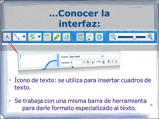 …Conocer la
interfaz:
• Ícono de texto: se utiliza para insertar cuadros de
texto.
!
• Se trabaja con una misma barra...