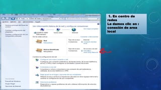 1. En centro de
redes
Le damos clic en :
conexión de area
local
 