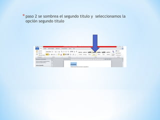 *paso 2 se sombrea el segundo titulo y seleccionamos la
opción segundo titulo
 