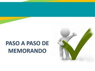 PASO A PASO DE
MEMORANDO
 