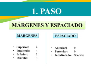 1. PASO
MÁRGENES Y ESPACIADO
MÁRGENES ESPACIADO
• Superior: 4
• Izquierdo: 4
• Inferior: 2
• Derecho: 3
• Anterior: 0
• Po...