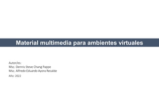 www.ups.edu.ec
Autor/es:
Msc. Dennis Steve Chang Pappe
Msc. Alfredo Eduardo Ayora Recalde
Año: 2022
Material multimedia para ambientes virtuales
 