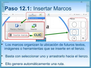 Paso 12.1: Insertar Marcos
CLIC

Los marcos organizan la ubicación de futuros textos,
imágenes o herramientas que se inse...