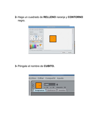 2- Haga un cuadrado de RELLENO naranja y CONTORNO
negro.
3- Póngale el nombre de CUBITO.