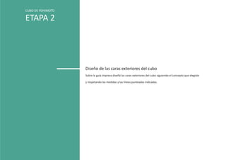CUBO DE YOHIMOTO

ETAPA 2




                   Diseño de las caras exteriores del cubo
                   Sobre la guía impresa diseñá las caras exteriores del cubo siguiendo el concepto que elegiste

                   y respetando las medidas y las líneas punteadas indicadas.
 