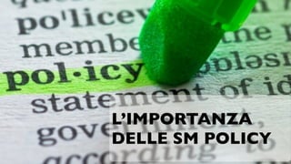 L’IMPORTANZA
DELLE SM POLICY
 