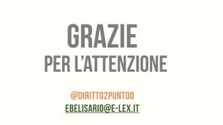 @diritto2punto0
ebelisario@e-lex.it
GRAZIE
per l’attenzione
 