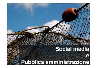 Social media 
                       e
Pubblica amministrazione 
                     1 di 63 
 