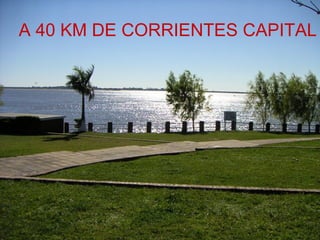 A 40 KM DE CORRIENTES CAPITAL 