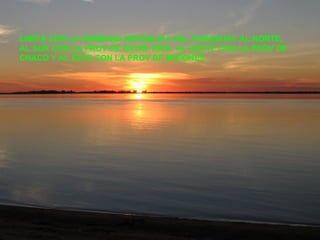 LIMITA CON LA HERMANA REPÚBLICA DEL PARAGUAY AL NORTE, AL SUR CON LA PROV DE ENTRE RÍOS. AL OESTE CON LA PROV DE  CHACO Y AL ESTE CON LA PROV DE MISIONES. 