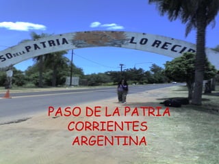 PASO DE LA PATRIA CORRIENTES  ARGENTINA 
