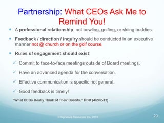 Partnership: What CEOs Ask Me to
Remind You!
 A professional relationship: not bowling, golfing, or skiing buddies.
 Fee...